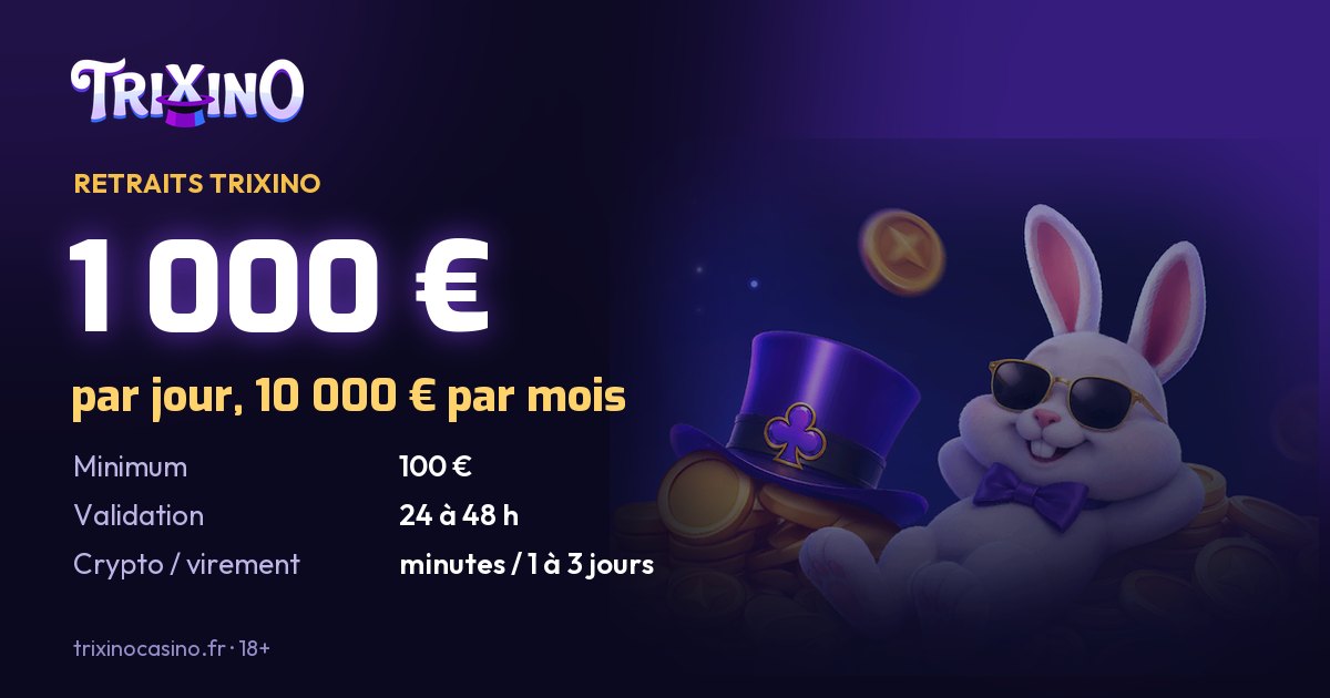 Retrait Trixino Casino : 1 000 € par jour, 10 000 € par mois, 100 € minimum, validation en 24 à 48 heures